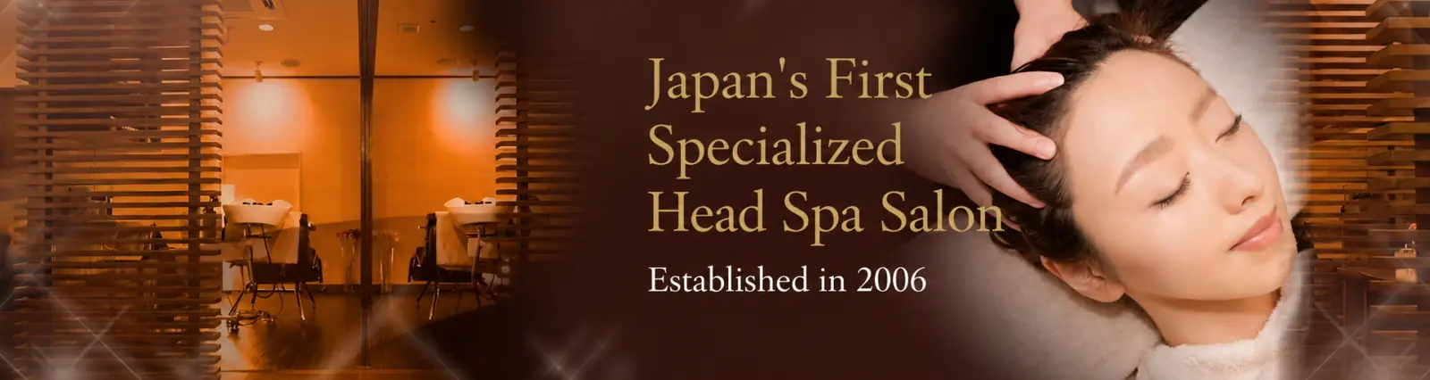 Japan's First Specialized Head Spa Salon. Established in 2006.